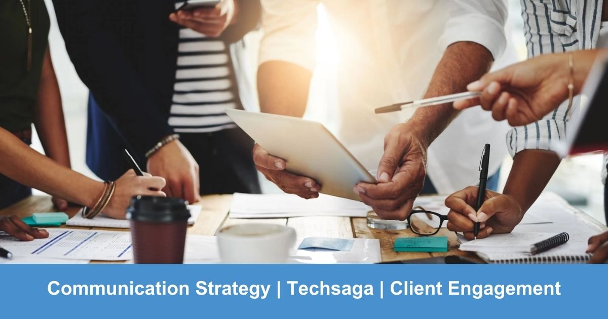 Communication Strategy | Techsaga | Client Engagement